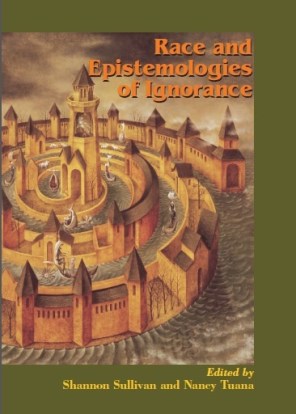     இனம் குறித்த அறியாமையை எப்படிப் புரிந்துகொள்ளலாம் / பதிப்பாசிரியர்கள்: ஷனன் ஸலிவன், நான்ஸி டுவனா  / ஸுனி ப்ரெஸ் / 2007 / அமேஸான்